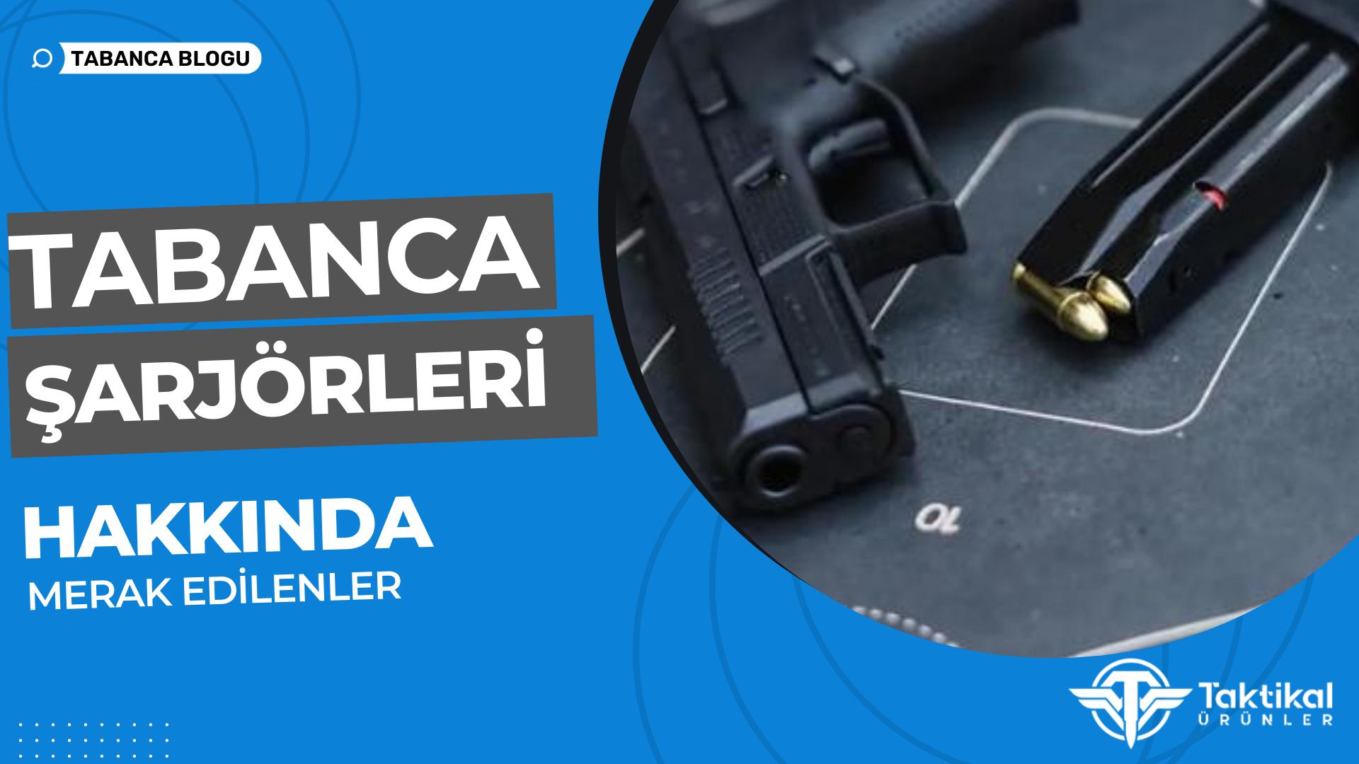 Tabanca Şarjörleri Hakkında Merak Edilenler